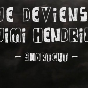 Je deviens Jimi Hendrix ShortCut